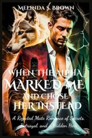 When the Alpha Marked Me and Chose Her Instead: A Rejected Mate Romance of Secrets, Betrayal, and a Hidden Heir B0FT3GZ4KS Book Cover