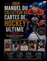 MANUEL DU COLLECTEUR DE CARTES DE HOCKEY ULTIME 2026: Guide complet des prix, listes de contrôle et conseils d'experts pour les cartes vintage et modernes (French Edition) B0H4TZRWPZ Book Cover