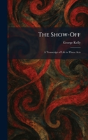 The Show-Off: A Transcript of Life in Three Acts 1025986725 Book Cover