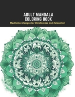 Adult Mandala Coloring Book: Meditative Designs for Mindfulness and Relaxation B0CCCJ6FQ2 Book Cover