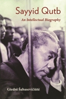 Sayyid Qutb: An Intellectual Biography 0815637284 Book Cover