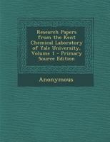 Research Papers from the Kent Chemical Laboratory of Yale University; Volume 1 1142289435 Book Cover