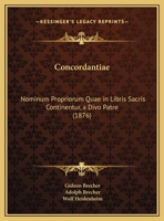 Concordantiae: Nominum Propriorum Quae In Libris Sacris Continentur, A Divo Patre (1876) 1161039430 Book Cover