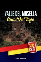 GUÍA DE VIAJE VALLE DEL MOSELA 2026: Viñedos y catas de vino, castillos medievales, cruceros fluviales, rutas ciclistas y románticos pueblos alemanes B0FSXF7T33 Book Cover