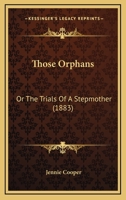Those Orphans: Or the Trials of a Stepmother 0548584893 Book Cover