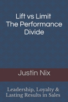 Lift Vs Limit The Performance Divide: Leadership, Loyalty & Lasting Results In Sales B0FD83SLD9 Book Cover