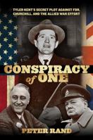 Conspiracy of One: Tyler Kent's Secret Plot Against Fdr, Churchill, and the Allied War Effort 0762786965 Book Cover