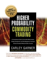 Higher Probability Commodity Trading: A Comprehensive Guide to Commodity Market Analysis, Strategy Development, and Risk Management Techniques Aimed at Favorably Shifting the Odds of Success 1948018977 Book Cover