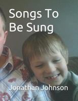 Songs To Be Sung: A Collection Of Original Song Lyrics By Jonathan Sebastian Maxwell Johnson 152107044X Book Cover
