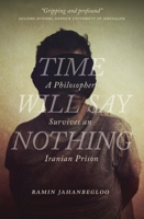 Time Will Say Nothing: A Philosopher Survives an Iranian Prison 0889773025 Book Cover