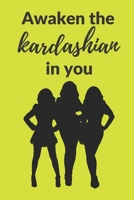 Awaken the Kardashian in you: A 120 pages Journal and Diary to pen down your thoughts while taking over the World 1674230257 Book Cover