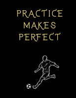 Practice Makes Perfect Soccer Coaching Journal: Blank Workbook Game Templates For Match Preparation:Soccer Coach Planner for Training Sessions and Game Prep 1650175086 Book Cover