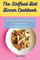 The Sirtfood Diet Dinner Cookbook: 50 tasty and healthy recipes to end the day in the best possible way 1801900167 Book Cover