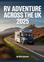 RV Adventure Across the UK 2025: The Ultimate Guide to Exploring the United Kingdom’s Scenic Routes, Historic Landmarks, and Hidden Gems in Your RV B0FDBJ5NSS Book Cover