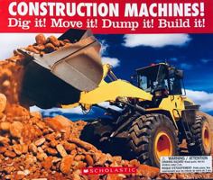 Construction Machines!: Dig It! Move It! Dump It! Build It! 1338319760 Book Cover