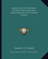 Annals of witchcraft in New England, and elsewhere in the United States, from their first settlement. Drawn up from unpublished and other well authenticated ... instigator, the devil 1275855415 Book Cover