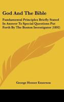God And The Bible: Fundamental Principles Briefly Stated In Answer To Special Questions Put Forth By The Boston Investigator 3337171664 Book Cover