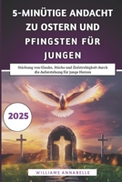 5-Minütige Andacht Zu Ostern Und Pfingsten Für Jungen: Stärkung von Glaube, Stärke und Zielstrebigkeit durch die Auferstehung für junge Herzen (German Edition) B0F37Z5LRV Book Cover
