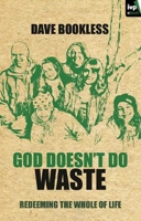 God Doesn't Do Waste: Redeeming The Whole Of Life 1844744736 Book Cover