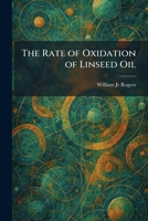 The Rate of Oxidation of Linseed Oil 1025936086 Book Cover