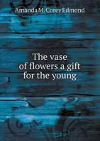 The Vase of Flowers a Gift for the Young 1341400395 Book Cover
