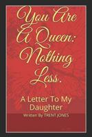 You Are A Queen: Nothing Less.: A Letter To My Daughter 1091493324 Book Cover
