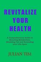 REVITALIZE YOUR HEALTH: A Comprehensive Guide to Boosting Metabolism, Shedding Fat, and Extending Your Lifespan" B0CQTY19DR Book Cover