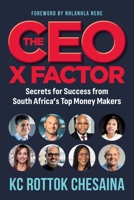 THE CEO X FACTOR - Secrets for Success from South Africa's Top Money Makers 1776192389 Book Cover