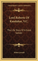 Lord Roberts of Kandahar, V.C.: The Life-Story of q Great Soldier 1016405391 Book Cover