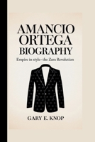 AMANCIO ORTEGA: EMPIRE IN STYLE- THE ZARA REVOLUTION B0F8Q31C3M Book Cover
