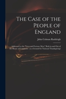 The Case of the People of England: Addressed to the Lives and Fortune Men, Both in and out of the House of Commons: as a Ground for National Thanksgiving! 1014661684 Book Cover