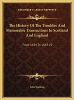 The History Of The Troubles And Memorable Transactions In Scotland And England: From 1624 To 1645 V2 1432542753 Book Cover