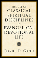 The Use of Classical Spiritual Disciplines in Evangelical Devotional Life 1556355319 Book Cover