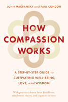 How Compassion Works: A Step-by-Step Guide to Cultivating Well-Being, Love, and Wisdom 164547173X Book Cover