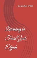 Learning to Trust God: Elijah B0GG481ZH2 Book Cover