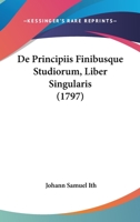 De Principiis Finibusque Studiorum, Liber Singularis (1797) 1166185834 Book Cover