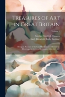 Treasures of Art in Great Britain: Being an Account of the Chief Collections of Paintings, Drawings, Sculptures, Illuminated Mss., &c. &c; Volume 1 1021673226 Book Cover