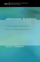 Abrahamic Blessing: A Missiological Narrative of Revival in Papua New Guinea (American Society of Missiology Monograph Series Book 21) 1498226868 Book Cover