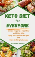 Keto Diet for Everyone: Simple Steps to a Healthier and Fitter Life. Enjoy Scrumptious Recipes and Start Melting Fat Away 180234781X Book Cover