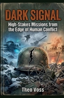 Dark Signal: High-Stakes Missions from the Edge of Human Conflict B0GW9P8R8T Book Cover
