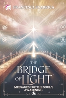 The Bridge of Light: Messages for the Soul’s Awakening: Words received from Beyond to overcome fear, loneliness, and the illusion of time B0F2YXWDSF Book Cover