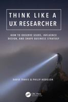 Think Like a UX Researcher: How to Observe Users, Influence Design, and Shape Business Strategy 1138365297 Book Cover