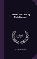 Tales of Old Sind, by C. A. Kincaid 1347224262 Book Cover