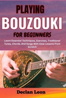 PLAYING BOUZOUKI FOR BEGINNERS: Learn Essential Techniques, Exercises, Traditional Tunes, Chords, And Songs With Ease Lessons From Scratch B0F13YLFDL Book Cover