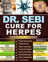 Dr. Sebi Cure for Herpes: A Complete Guide to Getting Herpes Treatment Using Dr. Sebi Alkaline Diet | Cures, Treatments, Products, Herbs & Remedies ... STDs & STIs B09CC4F4CL Book Cover
