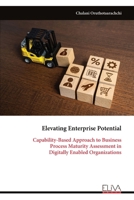 Elevating Enterprise Potential: Capability-Based Approach to Business Process Maturity Assessment in Digitally Enabled Organizations 9999329187 Book Cover