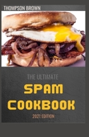 THE ULTIMATE SPAM COOKBOOK 2021 EDITION: 70+ Easy And Delicious Recipes That Any Idiot Can Make B08WP9GJ2L Book Cover
