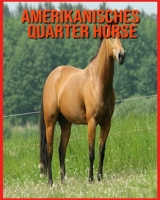 Quarter Horse: Informations Fascinantes Concernant les Quarter Horse avec de Superbes Images pour Enfants! B08WJY6KWQ Book Cover