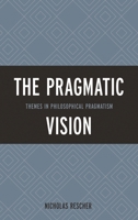 Pragmatic Vision: Themes in Philosophical Pragmatism 1442227052 Book Cover