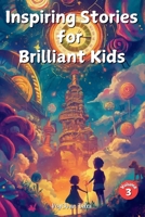 Inspiring Stories for Brilliant Kids Volume 3: Extraordinary Tales of Courage, Creativity, and Kindness to Ignite Young Minds! B0DTK4H16K Book Cover